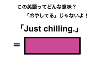 この英語ってどんな意味？「Just chilling.」 画像
