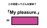 この英語ってどんな意味？「My pleasure.」 画像