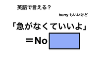 英語で「急がなくていいよ」は何て言う？ 画像