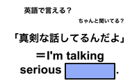 英語で「真剣な話してるんだよ」は何て言う？ 画像