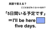 英語で「5日間いる予定です」は何て言う？ 画像