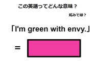 この英語ってどんな意味？「I’m green with envy.」 画像
