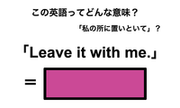 この英語ってどんな意味？「Leave it with me.」 画像