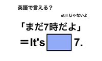 英語で「まだ7時だよ」は何て言う？ 画像