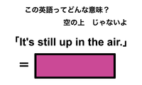 この英語ってどんな意味？「It’s still up in the air.」 画像