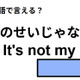 英語で「僕のせいじゃない」はなんて言う？ 画像