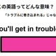 この英語ってどんな意味？「You’ll get in trouble. 」 画像