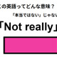 この英語ってどんな意味？「Not really」 画像
